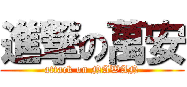 進撃の萬安 (attack on NAWAN)
