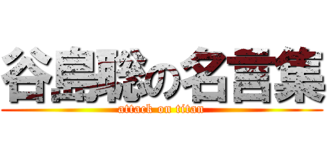 谷島聡の名言集 (attack on titan)