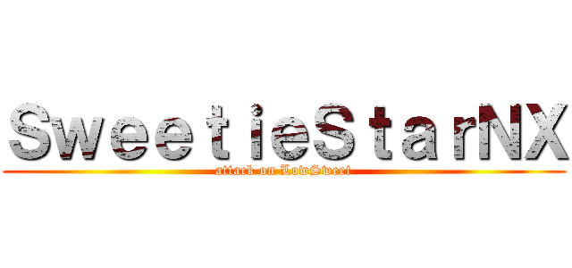 ＳｗｅｅｔｉｅＳｔａｒＮＸ (attack on LowSweet)