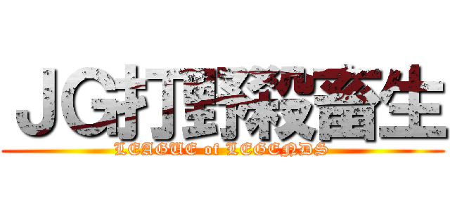 ＪＧ打野殺畜生 (LEAGUE of LEGENDS)