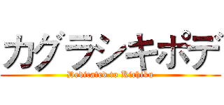 カグラシキポデ (Dedicated to Kichiku)