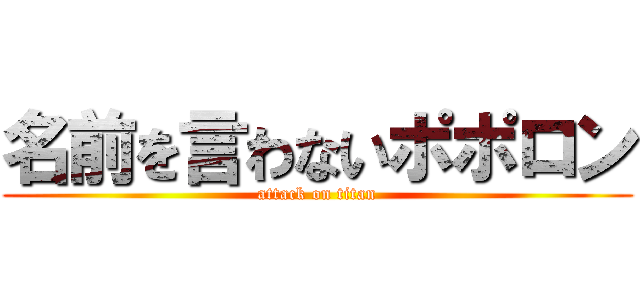 名前を言わないポポロン (attack on titan)