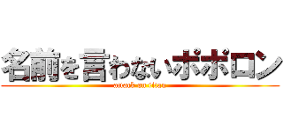 名前を言わないポポロン (attack on titan)