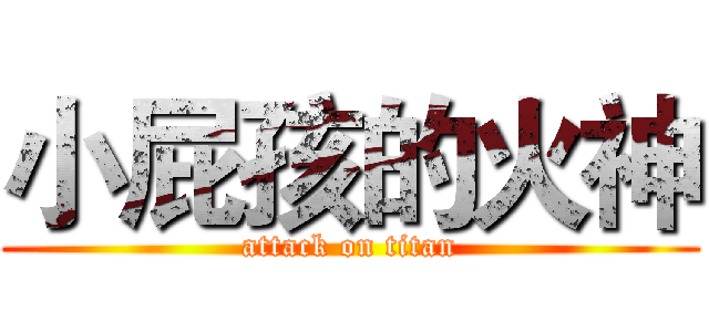 小屁孩的火神 (attack on titan)