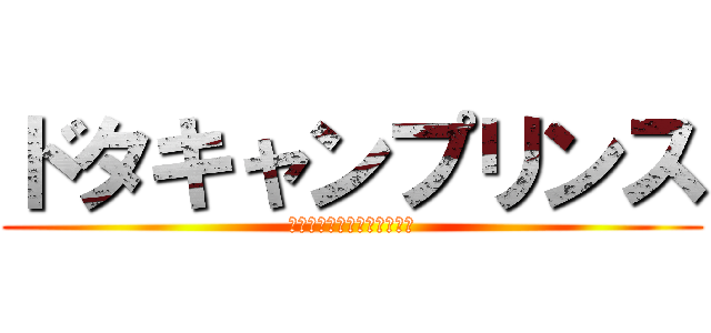 ドタキャンプリンス (ドタキャンして何が悪い！！)