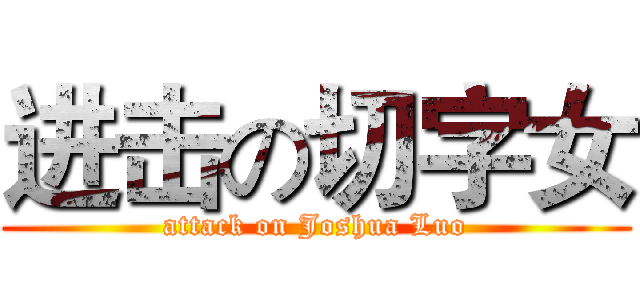 进击の切字女 (attack on Joshua Luo)