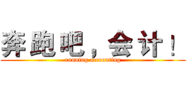 奔 跑 吧 ，会 计 ！ (running accounting)