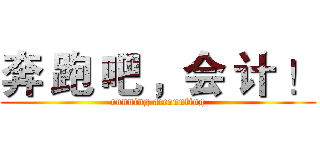 奔 跑 吧 ，会 计 ！ (running accounting)