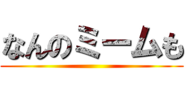 なんのミームも ()