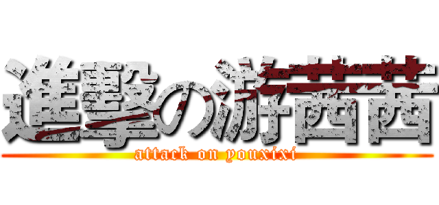 進擊の游茜茜 (attack on youxixi)