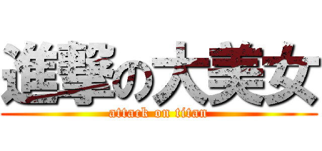 進撃の大美女 (attack on titan)