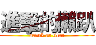 進擊的懶趴 (attack on titan)