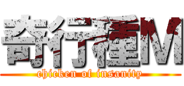 奇行種Ｍ (chicken of insanity)
