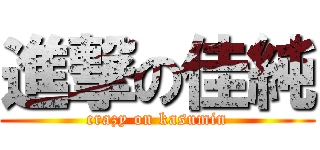 進撃の佳純 (crazy on kasumin)