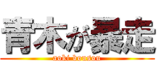 青木が暴走 (aoki bousou)