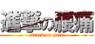 進撃の腹痛 (attack on pain)