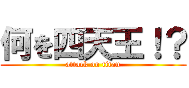 何を四天王！？ (attack on titan)