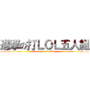 進撃の打ＬＯＬ五人組 (attack on LOL)