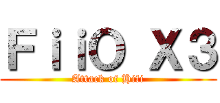 ＦｉｉＯ Ｘ３ (Attack of Hifi)