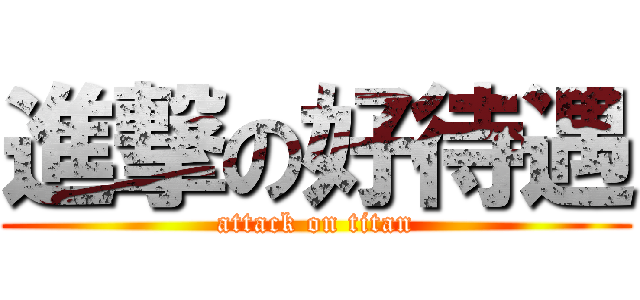 進撃の好待遇 (attack on titan)