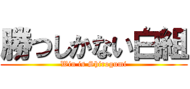 勝つしかない白組 (Win is Shirogumi)