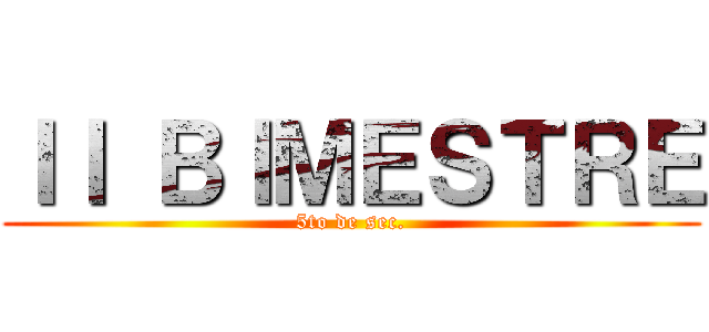 ＩＩ ＢＩＭＥＳＴＲＥ (5to de sec.)