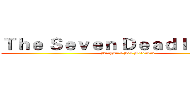 Ｔｈｅ Ｓｅｖｅｎ Ｄｅａｄｌｙ Ｓｉｎｓ (Dragon's Sin Meliodas)