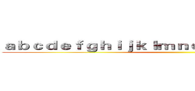 ａｂｃｄｅｆｇｈｉｊｋｌｍｎｏｐｑｒｓｔｕｖｗｘｙｚ ()