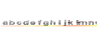 ａｂｃｄｅｆｇｈｉｊｋｌｍｎｏｐｑｒｓｔｕｖｗｘｙｚ ()