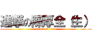 進撃の陳厚全（生） (attack on titan)