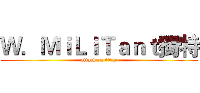 Ｗ．ＭｉＬｉＴａｎｔ獨特 (attack on titan)