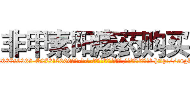 非甲素阳痿药购买 (非甲素阳痿药购买【电-186x2687x6963-Q278180069元-吉-药-业】我们做的是长期生意,靠的是老客户长期支持 http://sngk.net/rVQYE8
)