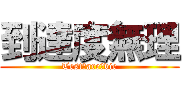 到達度無理 (Test　are　die)