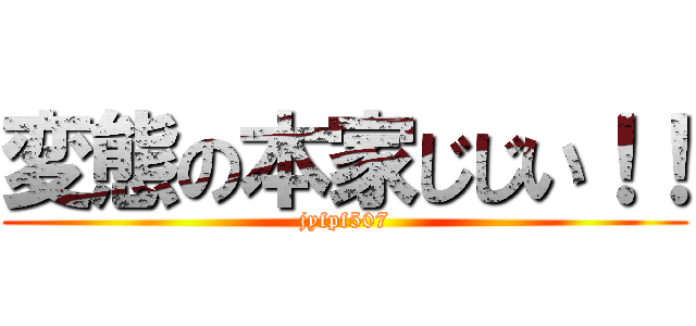 変態の本家じじい！！ (jyfpf507)