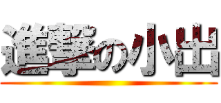 進撃の小出 ()