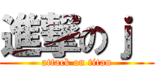 進撃のｊ  (attack on titan)