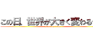 この日、世界が大きく変わる…！ (attack on titan)