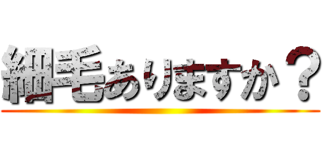 細毛ありますか？ ()