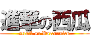 進撃の西瓜 (attack on Watermelon)