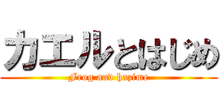 カエルとはじめ (Frog and hazime)