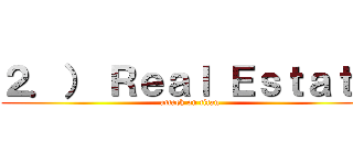 ２．） Ｒｅａｌ Ｅｓｔａｔｅ (attack on titan)