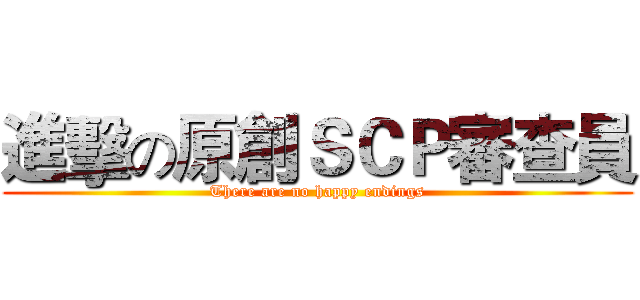 進擊の原創ＳＣＰ審查員 (There are no happy endings)