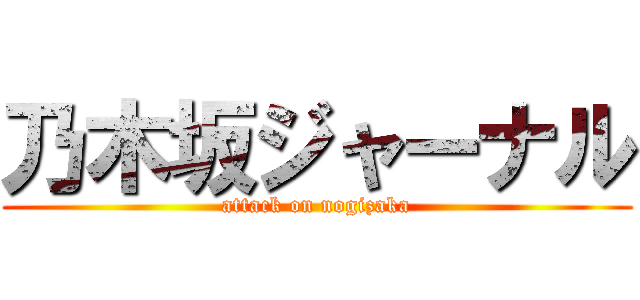 乃木坂ジャーナル (attack on nogizaka)