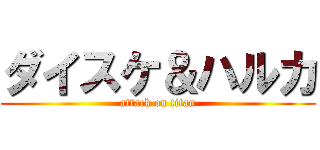 ダイスケ＆ハルカ (attack on titan)
