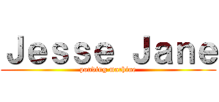 Ｊｅｓｓｅ Ｊａｎｅ (ponding machine)
