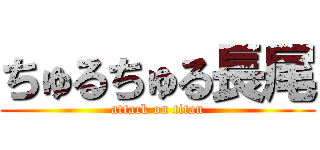 ちゅるちゅる長尾 (attack on titan)