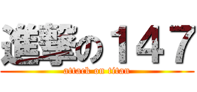 進撃の１４７ (attack on titan)
