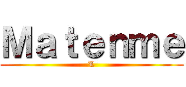 Ｍａｔｅｎｍｅ (L)