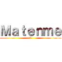Ｍａｔｅｎｍｅ (L)