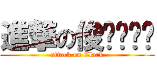 進撃の俊⼁⼁⼂⼃ (attack on Clark)